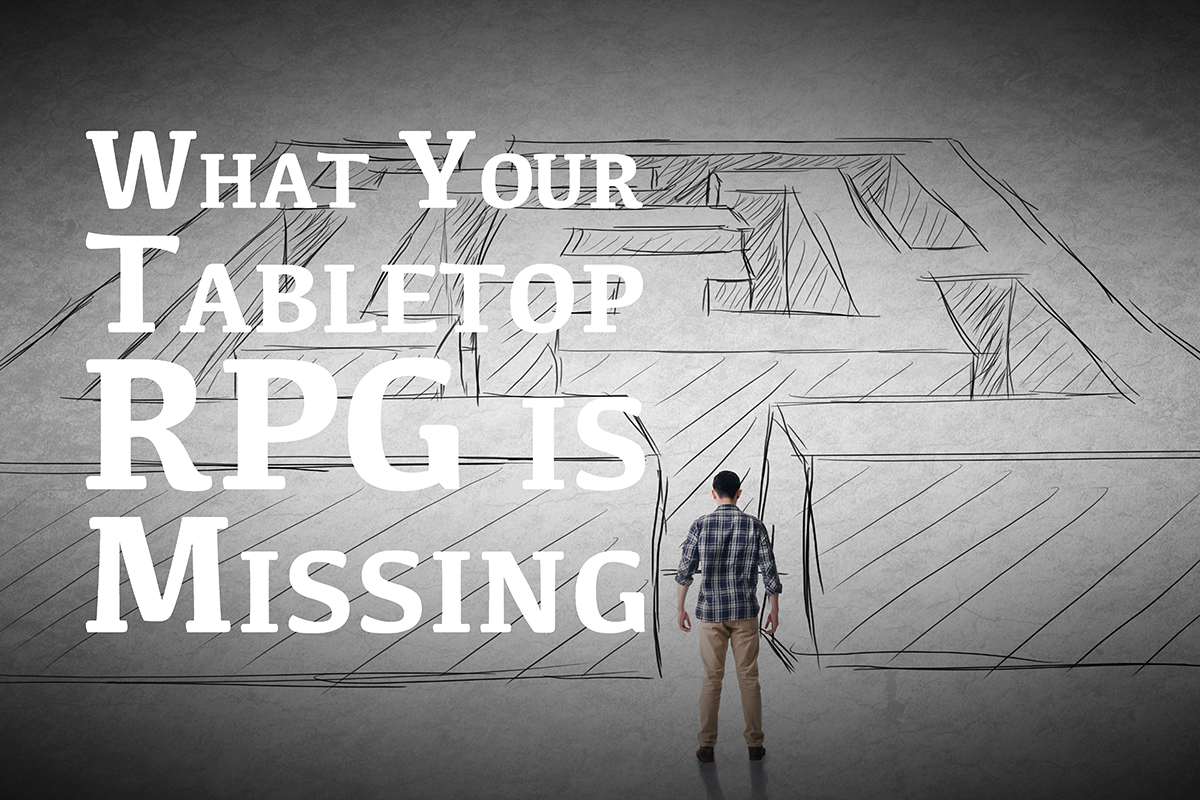 I Know What Your Tabletop RPG is Missing